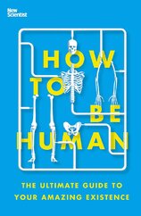 How to Be Human: The Ultimate Guide to Your Amazing Existence