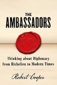 The Ambassadors: Thinking about Diplomacy from Machiavelli to Modern Times