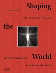 Shaping the World: Sculpture from Prehistory to Now