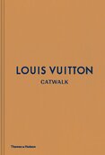 Louis Vuitton Catwalk: The Complete Fashion Collections