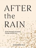 After the Rain: Gentle Reminders for Healing, Courage, and Self–Love