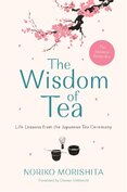 The Wisdom of Tea: Life Lessons from the Japanese Tea Ceremony