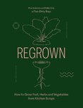 Regrown: How to Grow Fruit, Herbs and Vegetables from Kitchen Scraps