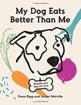 My Dog Eats Better Than Me: Home–made Goodness For The Most Important Member of the Family