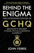 Behind the Enigma: The Authorised History of GCHQ, Britain’s Secret Cyber–Intelligence Agency