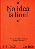 The Talks: No Idea Is Final. Quotes from the Creative Voices of our Time