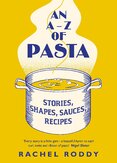 An A–Z of Pasta: Stories, Shapes, Sauces, Recipes