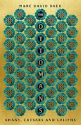 The Ottomans: Khans, Caesars and Caliphs