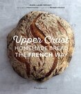 Upper Crust. Homemade Bread the French Way: Recipes and Techniques