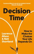 Decision Time: How to Make the Choices Your Life Depends On