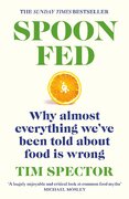 Spoon–Fed. Why Almost Everything We've Been Told About Food Is Wrong