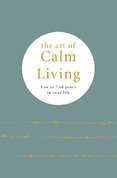 The Art of Calm Living: How to Find Calm and Live Peacefully