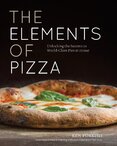 The Elements of Pizza: Unlocking the Secrets to World–Class Pies at Home