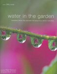 Water in the Garden: Inspiring Ideas and Designs for Beautiful Water Features