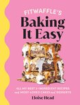 Fitwaffle’s Baking It Easy: All my best 3–ingredient recipes and most–loved cakes and desserts