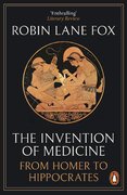 The Invention of Medicine: From Homer to Hippocrates