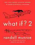 What If? 2: Additional Serious Scientific Answers to Absurd Hypothetical Questions