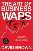The Art of Business Wars: Battle–Tested Lessons for Leaders and Entrepreneurs from History's Greatest Rivalries
