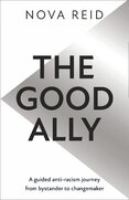 The Good Ally. A Guided Anti–racism Journey from Bystander to Changemaker