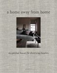 A Home Away from Home: Exceptional Houses for Discerning Travelers