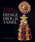 Fringe, Frog and Tassel: The Art of the Trimmings–Maker