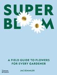 Super Bloom: A Field Guide to Flowers for Every Gardener