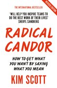 Radical Candor: How to Get What You Want by Saying What You Mean