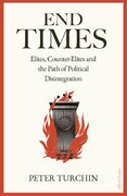 End Times: Elites, Counter–Elites and the Path of Political Disintegration