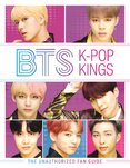 BTS: K–Pop Kings: The Unauthorized Fan Guide