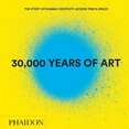30,000 Years of Art: The Story of Human Creativity Across Time & Space