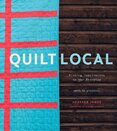Quilt Local: Finding Inspiration in the Everyday (with 40 Projects)