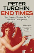 End Times: Elites, Counter–Elites and the Path of Political Disintegration