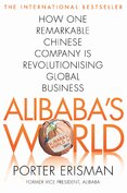 Alibaba's World: How a Remarkable Chinese Company is Changing the Face of Global Business