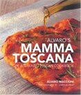 Alvaro's Mamma Toscana: The Authentic Tuscan Cookbook