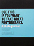 Use This if You Want to Take Great Photographs: A Photo Journal