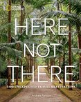Here Not There: 100 Unexpected Travel Destinations...