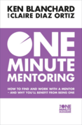 One Minute Mentoring: How to Find and Work with a Mentor – and Why You'll Benefit from Being One