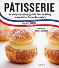 Patisserie: A Step–by–Step Guide to Creating Exquisite French Pastry