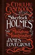 The Cthulhu Casebooks – Sherlock Holmes and the Miskatonic Monstrosities