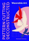 Pattern Cutting Deconstructed: Wearable Art
