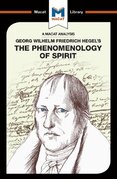 Georg Wilhelm Friedrich Hegel's The Phenomenology of Spirit (A Macat Analysis)