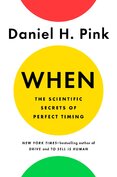 When: The Scientific Secrets of Perfect Timing