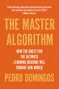 The Master Algorithm: How the Quest for the Ultimate Learning Machine Will Remake Our World