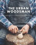The Urban Woodsman: A modern guide to carving spoons, bowls and boards