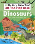 My Very Important Lift–the–Flap Book: Dinosaurs and Other Prehistoric Life