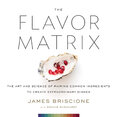 The Flavor Matrix: The Art and Science of Pairing Common Ingredients to Create Extraordinary Dishes