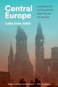 Central Europe: The Death of a Civilization and the Life of an Idea
