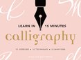 Learn in 15 Minutes: Calligraphy: 15 exercises, 15 letterforms, 15 variations