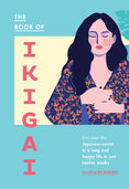 The Book of Ikigai: Discover the Japanese secret to a long and happy life in just twelve weeks