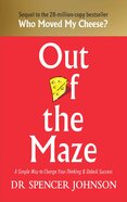Out of the Maze: A Simple Way to Change Your Thinking & Unlock Success: A Story About the Power of Belief